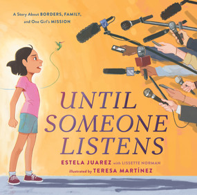 Until Someone Listens (A Story About Borders, Family, and One Girl's Mission) by Estela Juarez, Lissette Norman, Teresa Martínez, 9781250832122
