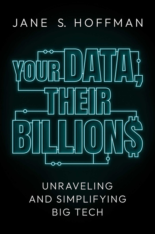 Your Data, Their Billions (Unraveling and Simplifying Big Tech) by Jane S. Hoffman, 9781637580745