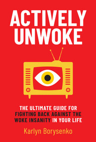 Actively Unwoke (The Ultimate Guide for Fighting Back Against the Woke Insanity in Your Life) by Karlyn Borysenko, 9781637582725