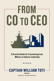 From CO to CEO (A Practical Guide for Transitioning from Military to Industry Leadership) by William J. Toti, 9781637630631