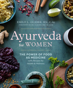 Ayurveda for Women (The Power of Food as Medicine with Recipes for Health and Wellness) by Emily L. Glaser, RN, C.Ay, Claudia Welch, DOM, 9780593436141