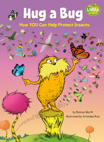 Hug a Bug: How YOU Can Help Protect Insects (A Dr. Seuss's The Lorax Nonfiction Book) by Bonnie Worth, Aristides Ruiz, 9780593487211