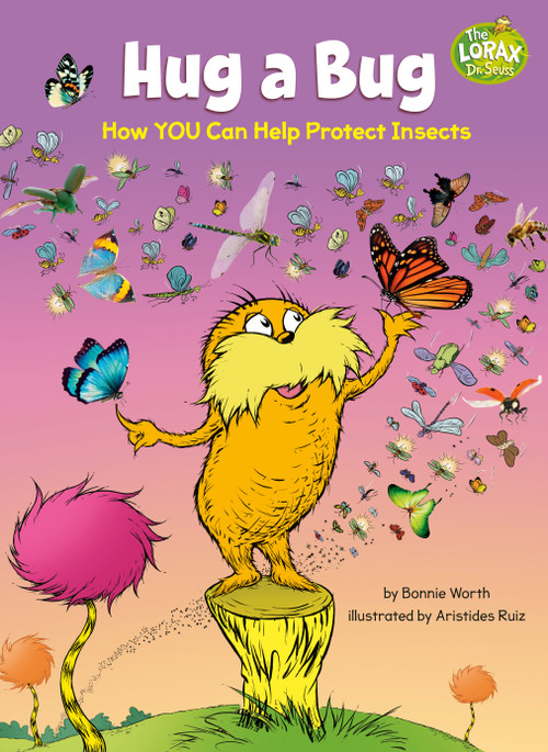 Hug a Bug: How YOU Can Help Protect Insects (A Dr. Seuss's The Lorax Nonfiction Book) by Bonnie Worth, Aristides Ruiz, 9780593487211