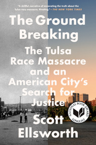 The Ground Breaking (The Tulsa Race Massacre and an American City's Search for Justice) by Scott Ellsworth, 9780593182994