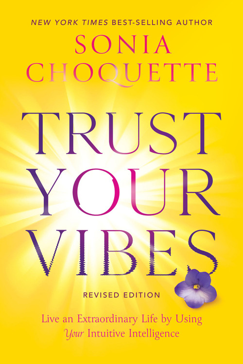 Trust Your Vibes (Revised Edition) (Live an Extraordinary Life by Using Your Intuitive Intelligence) by Sonia Choquette, 9781401969592