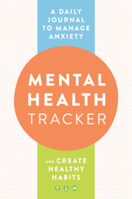 Mental Health Tracker (A Daily Journal to Manage Anxiety and Create Healthy Habits) by Zeitgeist Wellness, 9780593435571