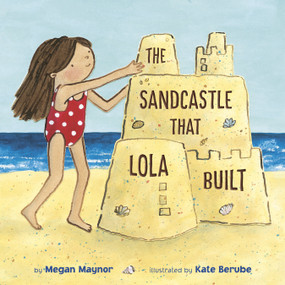 The Sandcastle That Lola Built - 9780593480106 by Megan Maynor, Kate Berube, 9780593480106