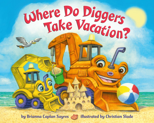 Where Do Diggers Take Vacation? by Brianna Caplan Sayres, Christian Slade, 9780593482865