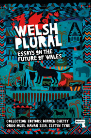 Welsh (Plural) (Essays on the Future of Wales) by Darren Chetty, Grug Muse, Hanah Issa, Lestyn Tyne, 9781913462666