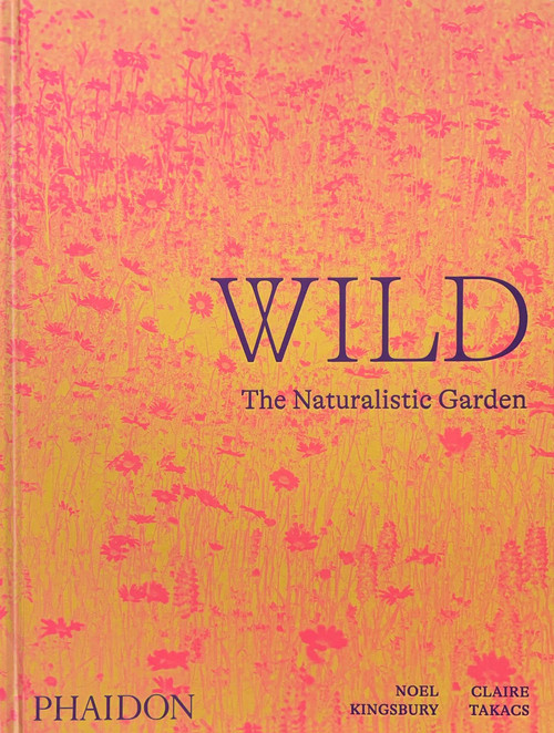 Wild (The Naturalistic Garden) by Noel Kingsbury, Claire Takacs, 9781838661052