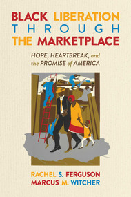 Black Liberation Through the Marketplace (Hope, Heartbreak, and the Promise of America) by Rachel S.  Ferguson, Marcus  M. Witcher, 9781637583449