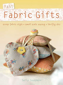 Fast Fabric Gifts (Scrap Fabric Style, Small Scale Sewing, Thrifty Chic) by Sally Southern, 9780715330401