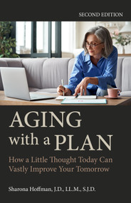 Aging with a Plan (How a Little Thought Today Can Vastly Improve Your Tomorrow, Second Edition) by Sharona Hoffman, 9781839982361
