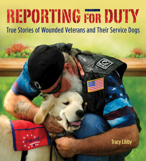 Reporting for Duty (True Stories of Wounded Veterans and Their Service Dogs) by Tracy J. Libby, 9781620081983