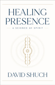 Healing Presence (A Science of Spirit) by David Shuch, 9781626349209