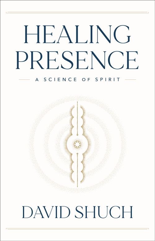 Healing Presence (A Science of Spirit) by David Shuch, 9781626349209