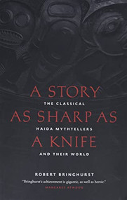 A Story as Sharp as a Knife (The Classical Haida Mythtellers and Their World) by Robert Bringhurst, 9781553658399