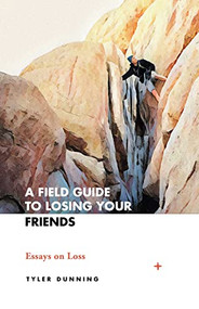 A Field Guide to Losing Your Friends (Essays on Loss) by Tyler Dunning, 9780692872291