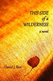 This Side of a Wilderness (A Novel) by Daniel J. Rice, 9780996309417