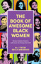 The Book of Awesome Black Women (Sheroes, Boundary Breakers, and Females who Changed the World (Historical Black Women Biographies) (Ages 13-18)) by Becca Anderson, M.J. Fievre, 9781642509298