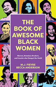The Book of Awesome Black Women (Sheroes, Boundary Breakers, and Females who Changed the World (Historical Black Women Biographies) (Ages 13-18)) by Becca Anderson, M.J. Fievre, 9781642509298