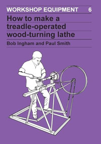How to Make a Treadle-Operated Wood-Turning Lathe by Bob Ingham, 9780946688166