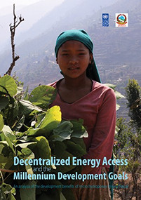 Decentralized Energy Access and the Millennium Development Goals (An analysis of the development benefits of micro hydropower in rural Nepal) by Gwénaëlle Legros, Kamal Rijal, Bahareh Seyedi, 9781853397301