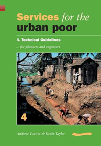 Services for the Urban Poor: Section 4. Technical Guidelines for Planners and Engineers by Andrew Cotton, 9780906055816
