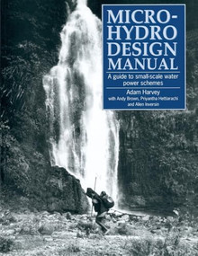 Micro-Hydro Design Manual (A guide to small-scale water power schemes) by Adam Harvey, 9781853391033