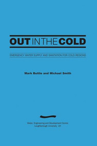 Out in the Cold: Emergency water supply and sanitation for cold regions (3rd Edition) by Mark Buttle, 9781843800774