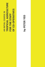 An Initial Course in Tropical Agriculture for the Staff of Co-operatives by Peter Yeo, 9780903031394