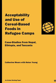 Acceptability and Use of Cereal-Based Foods in Refugee Camps by Catherine Mears, Helen Young, 9780855984021