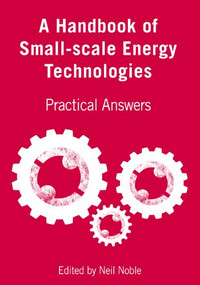 A Handbook of Small-scale Energy Technologies (Practical Answers) by Neil Noble, 9781853397707