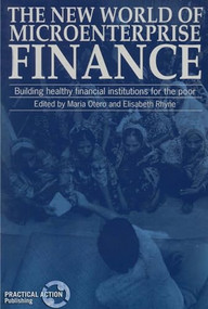 New World of Microenterprise Finance (Building healthy financial institutions for the poor) by Maria Otero, Elizabeth Rhyne, 9781853392474