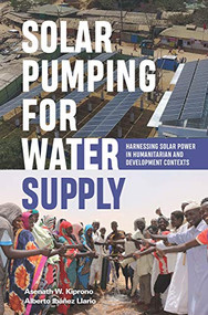Solar Pumping for Water Supply (Harnessing solar power in humanitarian and development contexts) by Alberto Ibáñez Llario, Asenath W. Kiprono, 9781788530361