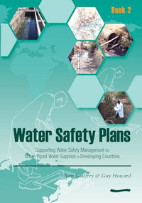 Water Safety Plans - Book 2: Supporting Water Safety Management for Urban Piped Water Supplies in Developing Countries by Sam Godfrey, 9781843800828