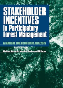 Stakeholder Incentives in Participatory Forest Management (A manual for economic analysis) by Michael Richards, 9781853395598