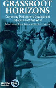 Grassroot Horizons (Connecting participatory development initiatives East and West) by Richard Morse, Anisur Rahman, Kersten L Johnson, 9781853392900