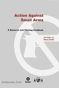 Action Against Small Arms (A resource and training handbook) by Jim Coe, Henry Smith, 9780855984977