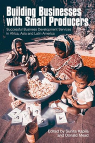 Building Businesses With Small Producers (Successful business development services in Africa, Asia and Latin America) by Sunita Kapila, Donald Mead, 9781853394942