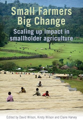 Small Farmers, Big Change (Scaling up impact in smallholder agriculture) by David Wilson, Kirsty Wilson, Claire Harvey, 9781853397127