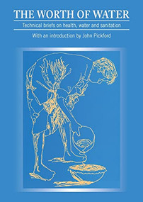Worth of Water (Technical briefs on health, water and sanitation) by John Pickford, 9781853390692