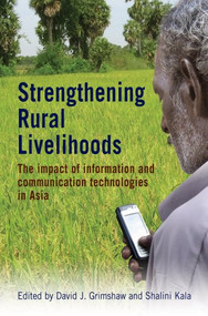 Strengthening Rural Livelihoods (The impact of information and communication technologies in Asia) by David Grimshaw, Shalini Kala, 9781853397226