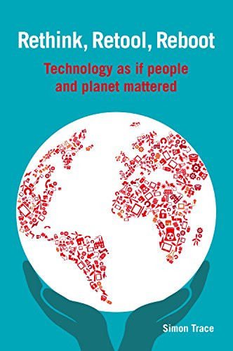 Rethink, Retool, Reboot (Technology as if people and planet mattered) by Simon Trace, 9781853399053