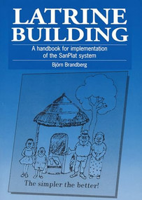 Latrine Building (A handbook to implementing the Sanplat system) by Bjorn Brandberg, 9781853393068