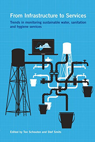 From Infrastructure to Services (Trends in monitoring sustainable water, sanitation and hygiene services) by Ton Schouten, Stef Smits, 9781853398148