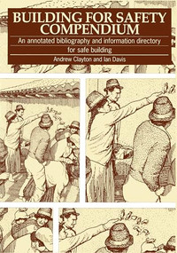 Building For Safety Compendium (An annotated bibliography and information directory for safe building programmes in disaster-prone areas) by Andrew Clayton, Ian Davis, 9781853391811