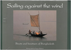 Sailing Against the Wind (Boats and boatmen of Bangladesh) by Eirik Jansen, Trgve Bolstad, 9781853391590