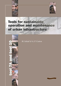 Tools for Sustainable Operation and Maintenance of Urban Infrastructure (Tool 7a and Tool 10) by Andrew Cotton, M Sohail, 9781843800163
