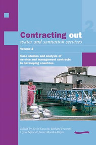 Contracting Out Water and Sanitation Services: Volume 2. Case studies and analysis of Service and Management contracts in developing countries by Kevin Sansom, Richard Franceys, 9781843800132